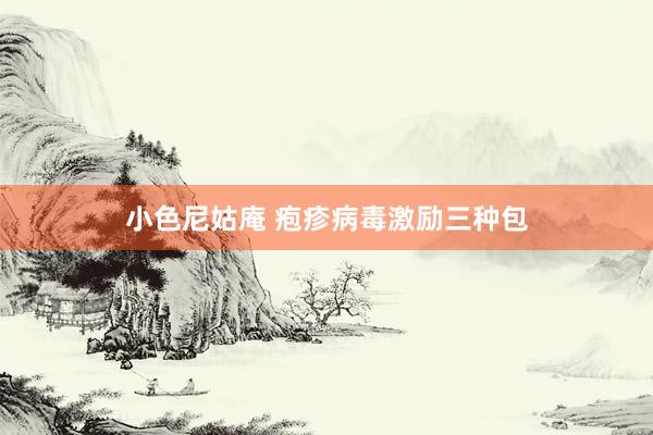 小色尼姑庵 疱疹病毒激励三种包